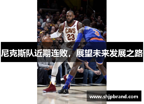 尼克斯队近期连败，展望未来发展之路