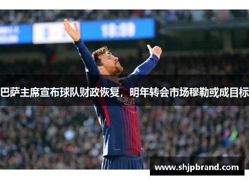 巴萨主席宣布球队财政恢复，明年转会市场穆勒或成目标