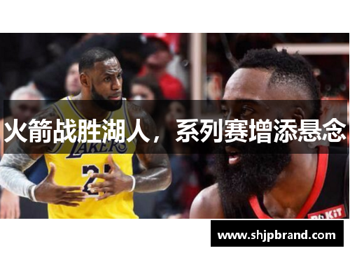 火箭战胜湖人，系列赛增添悬念