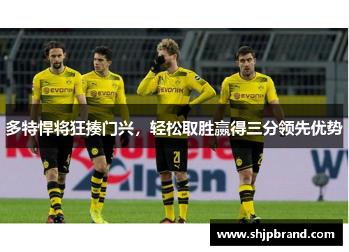 多特悍将狂揍门兴，轻松取胜赢得三分领先优势