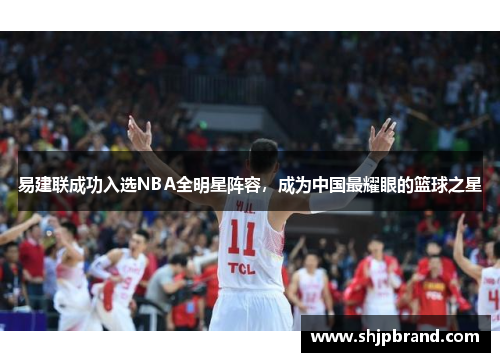 易建联成功入选NBA全明星阵容，成为中国最耀眼的篮球之星